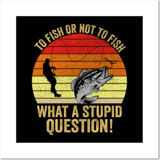 To Fish Or Not To Fish What A Stupid Question Funny Fishing Posters and Art